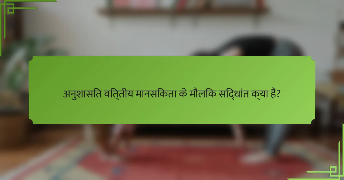 अनुशासित वित्तीय मानसिकता के मौलिक सिद्धांत क्या हैं?