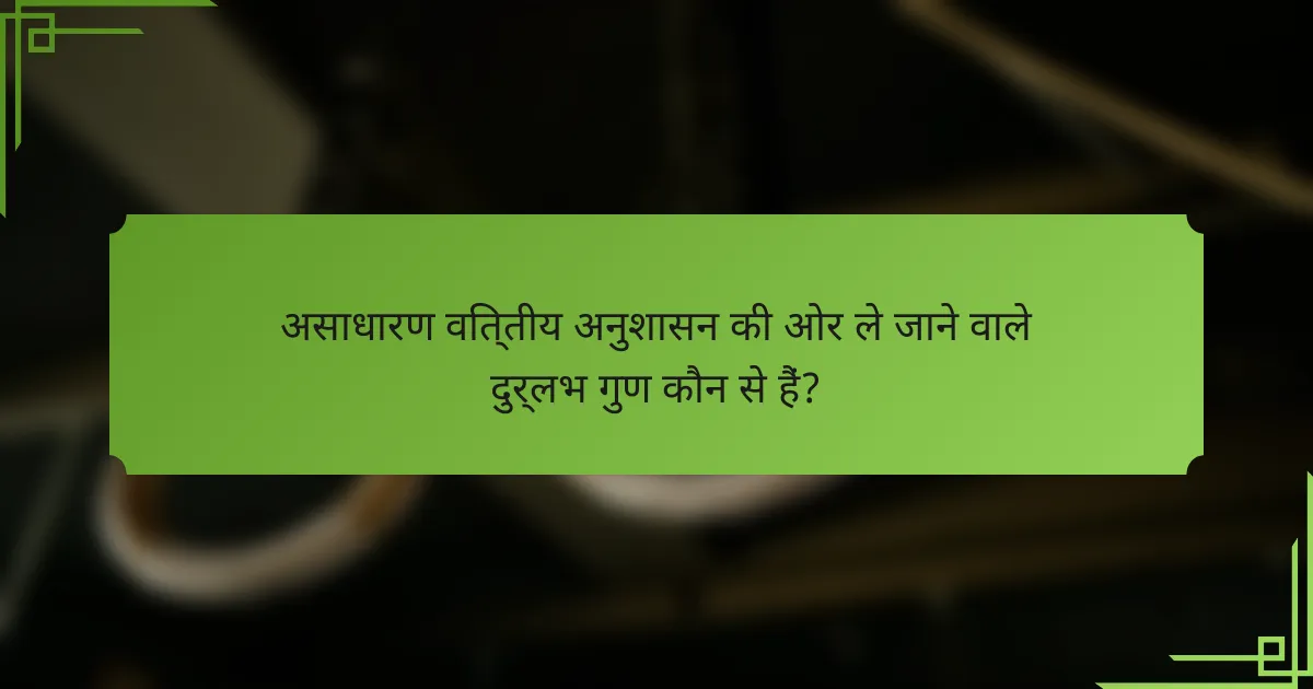 असाधारण वित्तीय अनुशासन की ओर ले जाने वाले दुर्लभ गुण कौन से हैं?