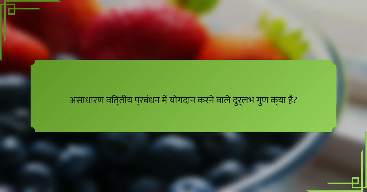 असाधारण वित्तीय प्रबंधन में योगदान करने वाले दुर्लभ गुण क्या हैं?
