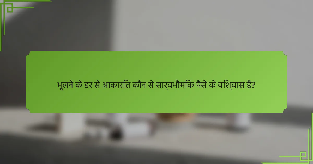 भूलने के डर से आकारित कौन से सार्वभौमिक पैसे के विश्वास हैं?