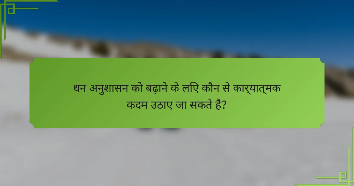धन अनुशासन को बढ़ाने के लिए कौन से कार्यात्मक कदम उठाए जा सकते हैं?