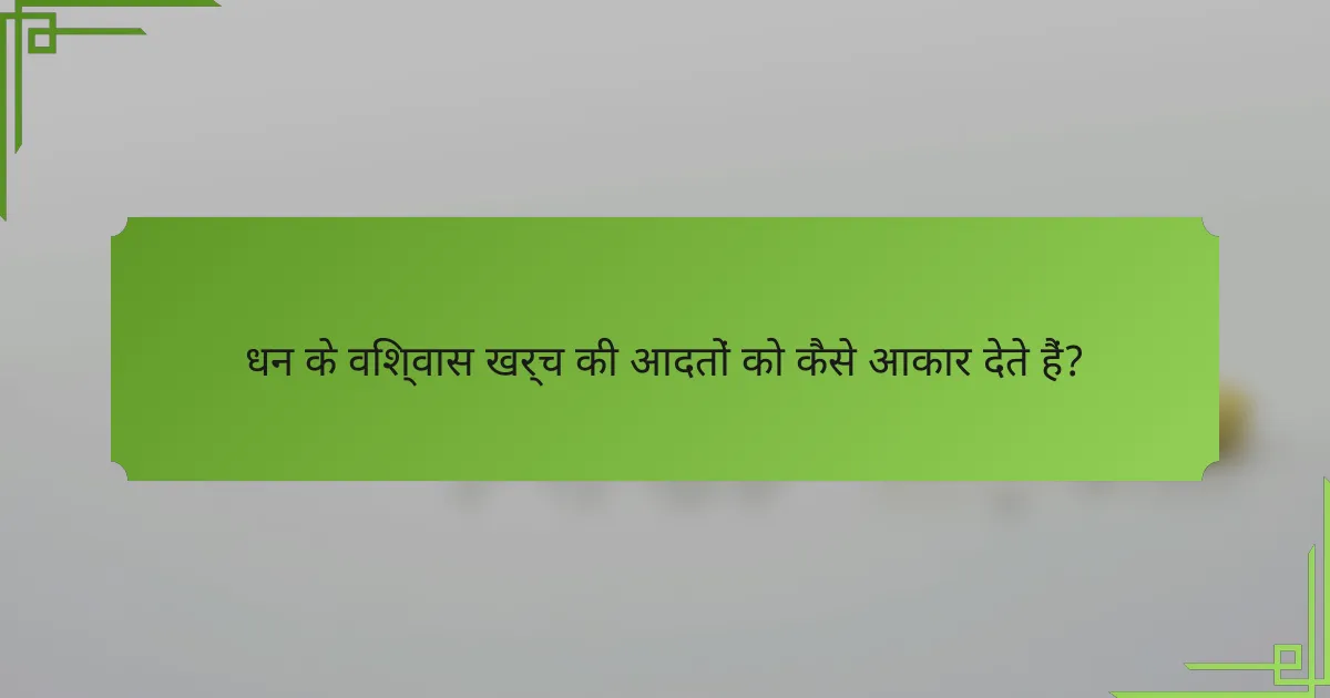 धन के विश्वास खर्च की आदतों को कैसे आकार देते हैं?