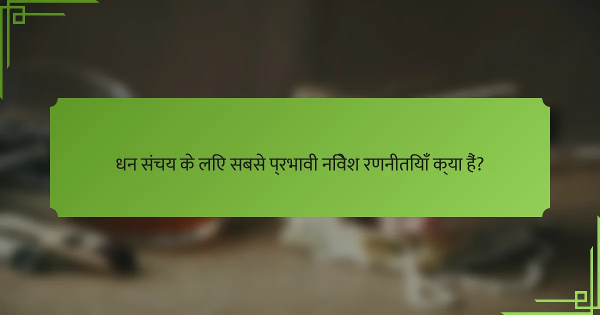 धन संचय के लिए सबसे प्रभावी निवेश रणनीतियाँ क्या हैं?