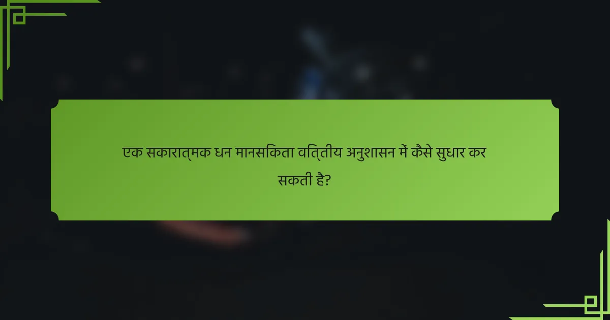एक सकारात्मक धन मानसिकता वित्तीय अनुशासन में कैसे सुधार कर सकती है?