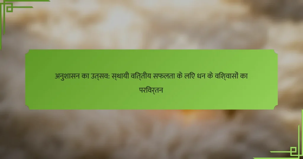 अनुशासन का उत्सव: स्थायी वित्तीय सफलता के लिए धन के विश्वासों का परिवर्तन