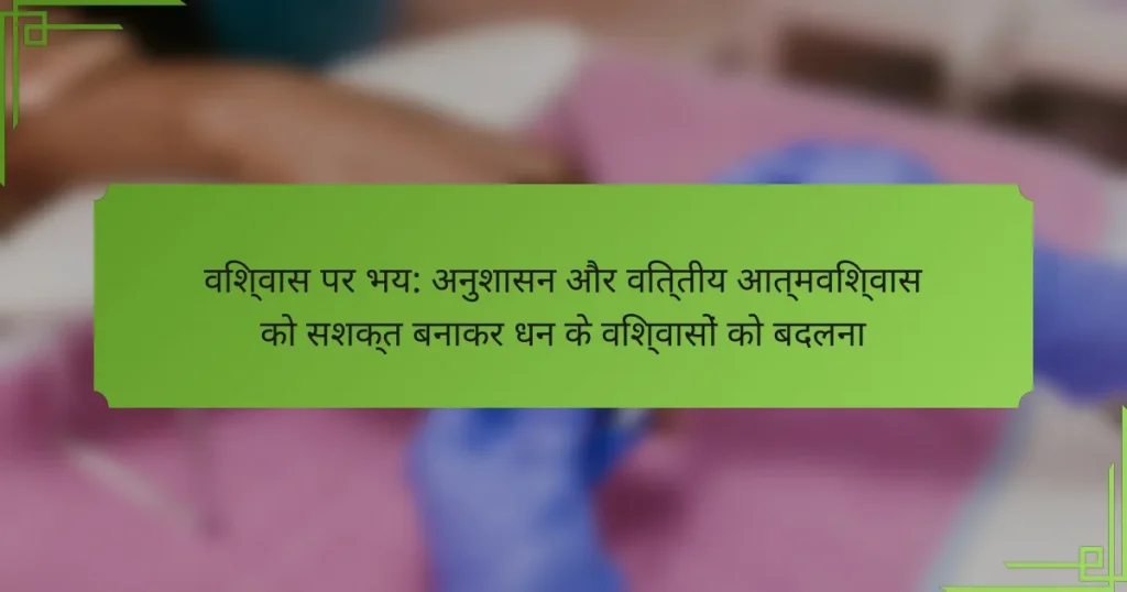 विश्वास पर भय: अनुशासन और वित्तीय आत्मविश्वास को सशक्त बनाकर धन के विश्वासों को बदलना