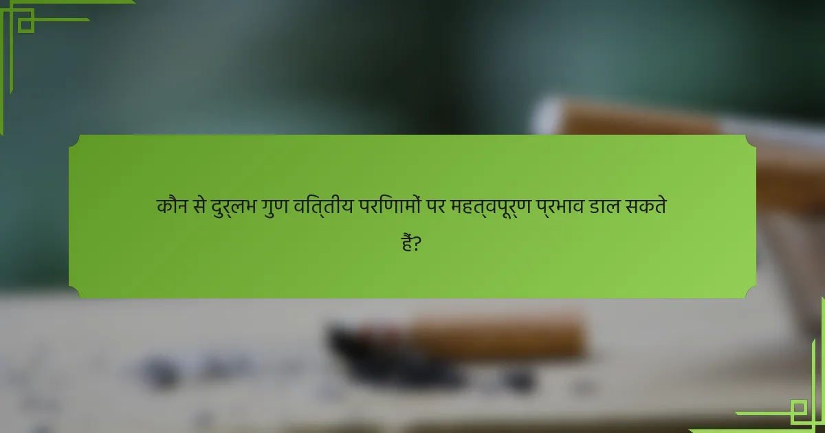 कौन से दुर्लभ गुण वित्तीय परिणामों पर महत्वपूर्ण प्रभाव डाल सकते हैं?