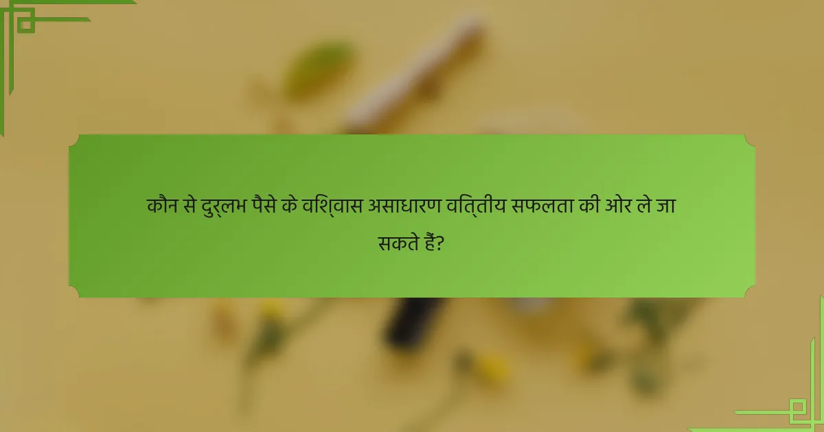 कौन से दुर्लभ पैसे के विश्वास असाधारण वित्तीय सफलता की ओर ले जा सकते हैं?