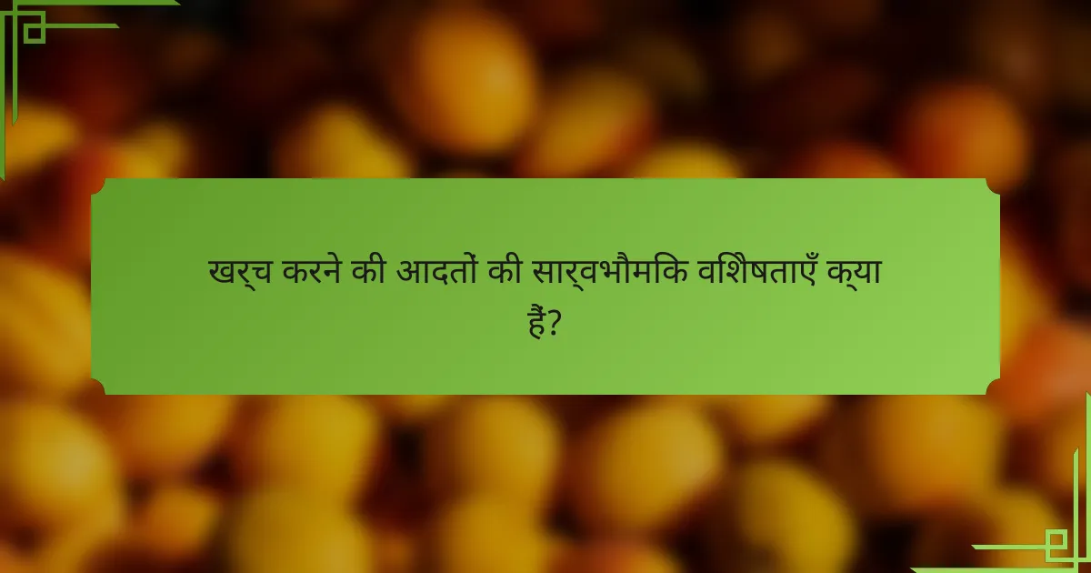 खर्च करने की आदतों की सार्वभौमिक विशेषताएँ क्या हैं?