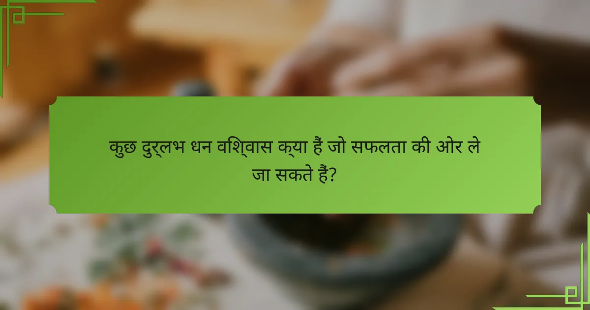 कुछ दुर्लभ धन विश्वास क्या हैं जो सफलता की ओर ले जा सकते हैं?