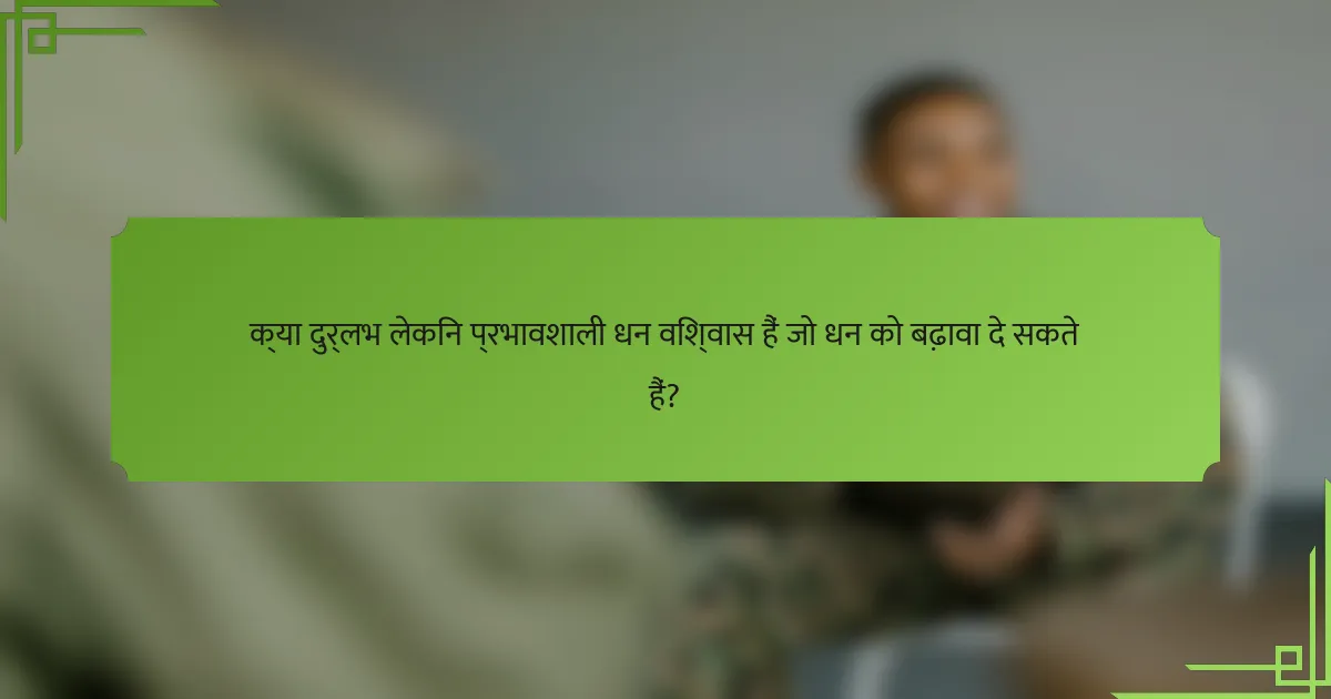 क्या दुर्लभ लेकिन प्रभावशाली धन विश्वास हैं जो धन को बढ़ावा दे सकते हैं?