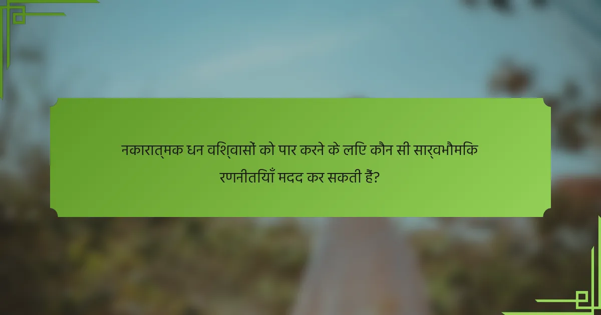 नकारात्मक धन विश्वासों को पार करने के लिए कौन सी सार्वभौमिक रणनीतियाँ मदद कर सकती हैं?