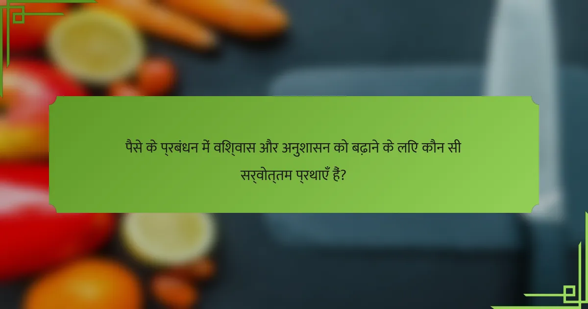 पैसे के प्रबंधन में विश्वास और अनुशासन को बढ़ाने के लिए कौन सी सर्वोत्तम प्रथाएँ हैं?