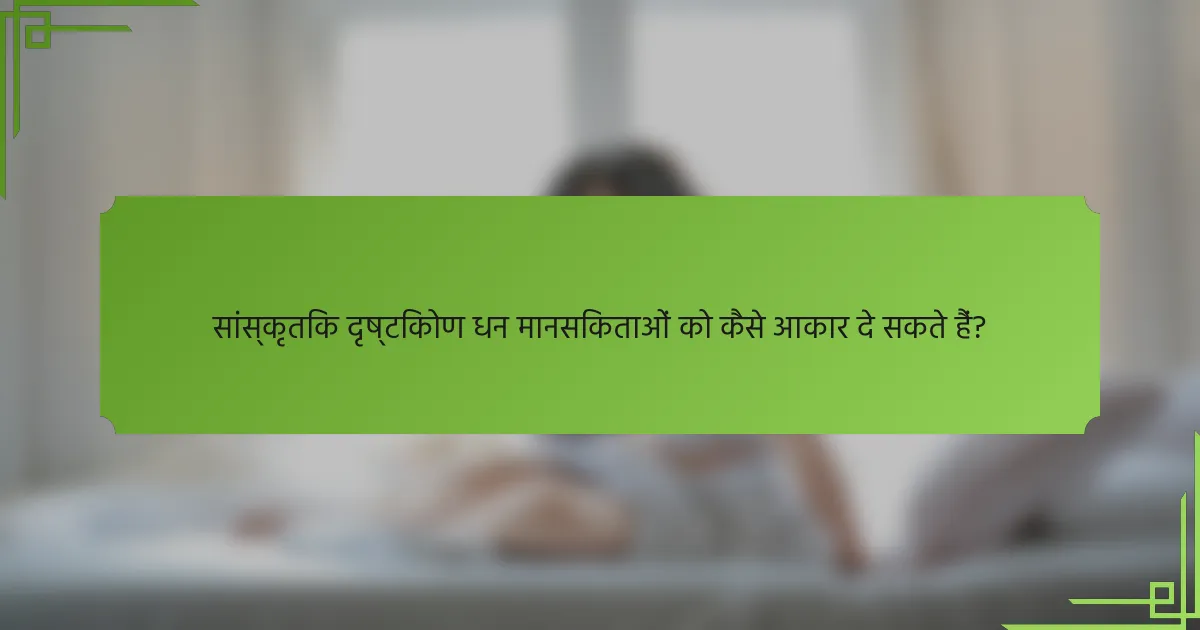 सांस्कृतिक दृष्टिकोण धन मानसिकताओं को कैसे आकार दे सकते हैं?