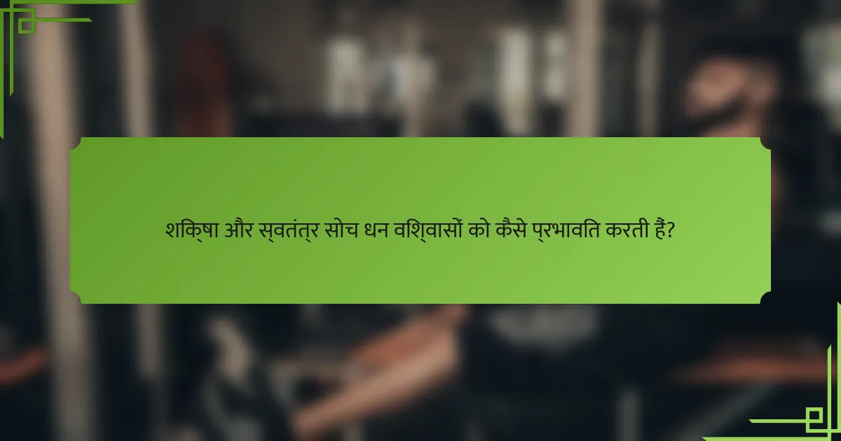शिक्षा और स्वतंत्र सोच धन विश्वासों को कैसे प्रभावित करती हैं?