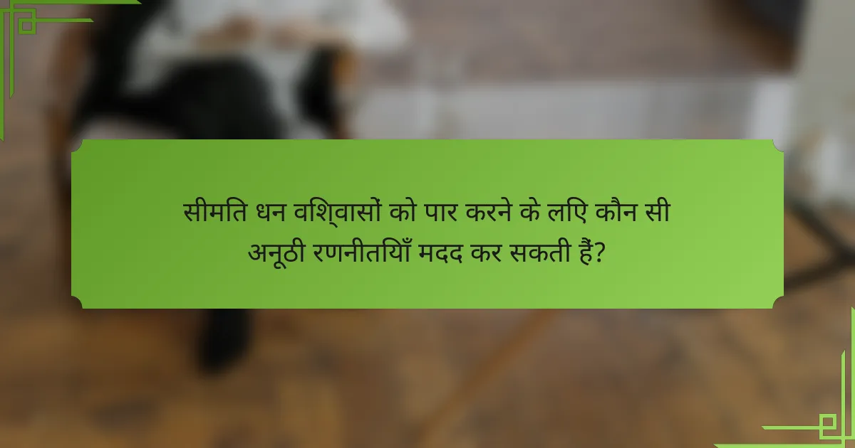 सीमित धन विश्वासों को पार करने के लिए कौन सी अनूठी रणनीतियाँ मदद कर सकती हैं?