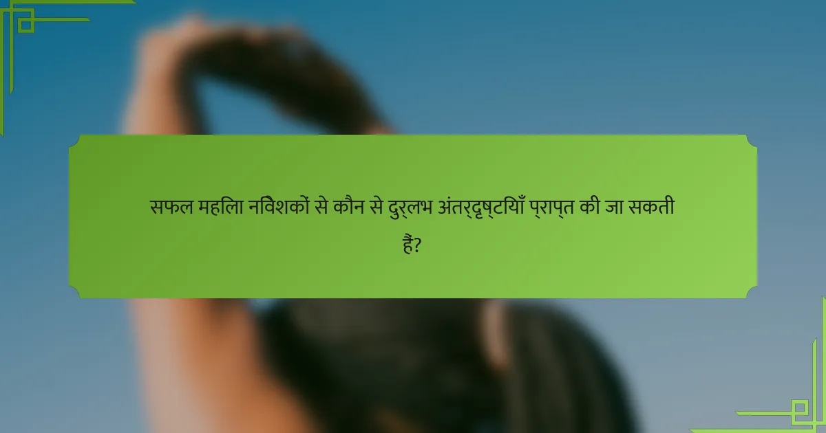 सफल महिला निवेशकों से कौन से दुर्लभ अंतर्दृष्टियाँ प्राप्त की जा सकती हैं?