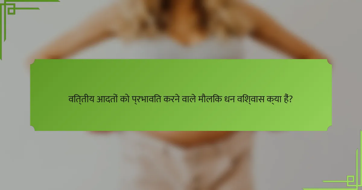 वित्तीय आदतों को प्रभावित करने वाले मौलिक धन विश्वास क्या हैं?