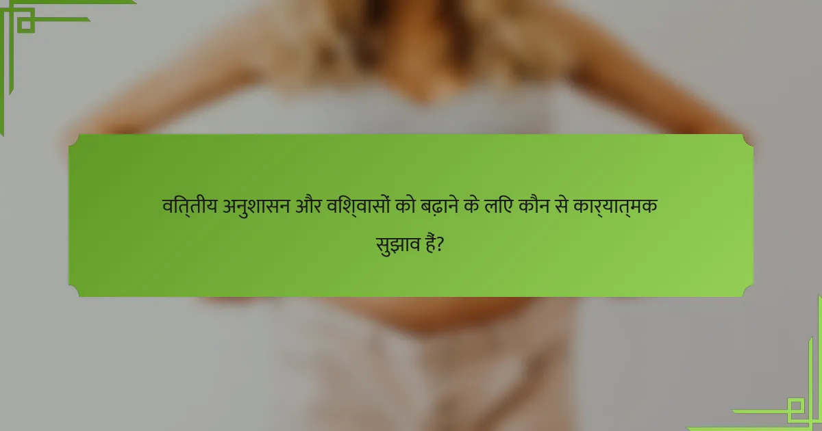 वित्तीय अनुशासन और विश्वासों को बढ़ाने के लिए कौन से कार्यात्मक सुझाव हैं?