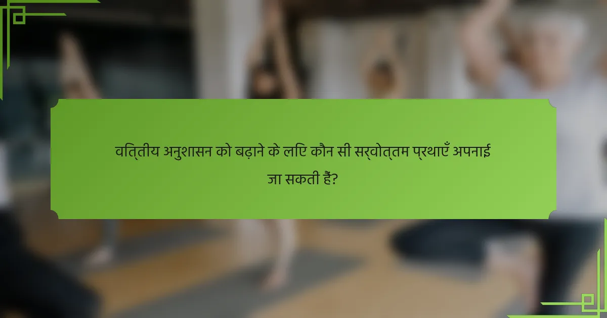 वित्तीय अनुशासन को बढ़ाने के लिए कौन सी सर्वोत्तम प्रथाएँ अपनाई जा सकती हैं?