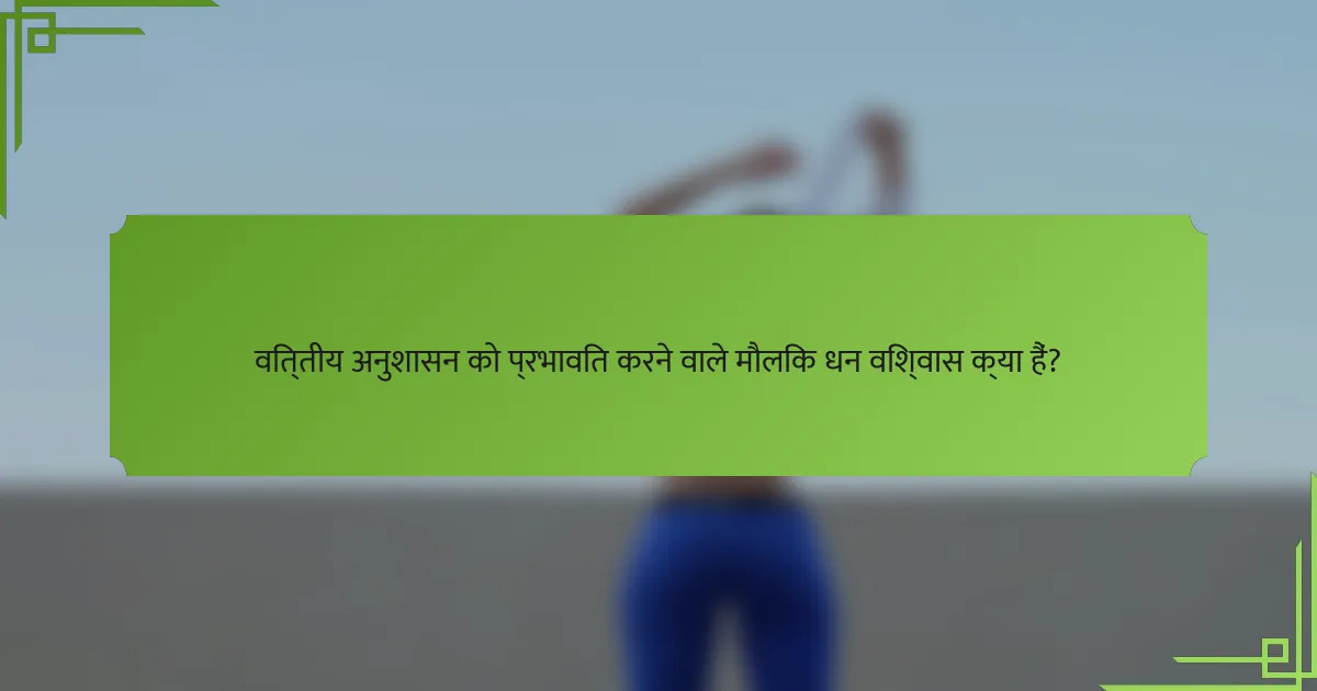 वित्तीय अनुशासन को प्रभावित करने वाले मौलिक धन विश्वास क्या हैं?