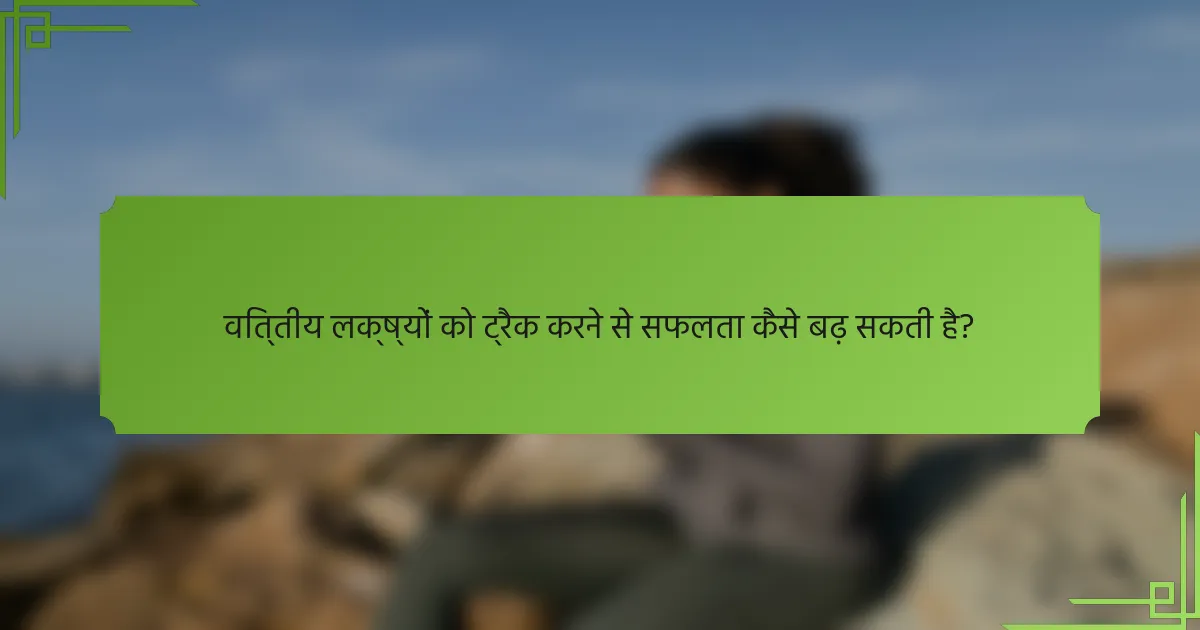 वित्तीय लक्ष्यों को ट्रैक करने से सफलता कैसे बढ़ सकती है?