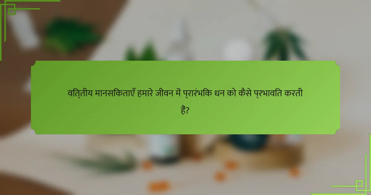 वित्तीय मानसिकताएँ हमारे जीवन में प्रारंभिक धन को कैसे प्रभावित करती हैं?