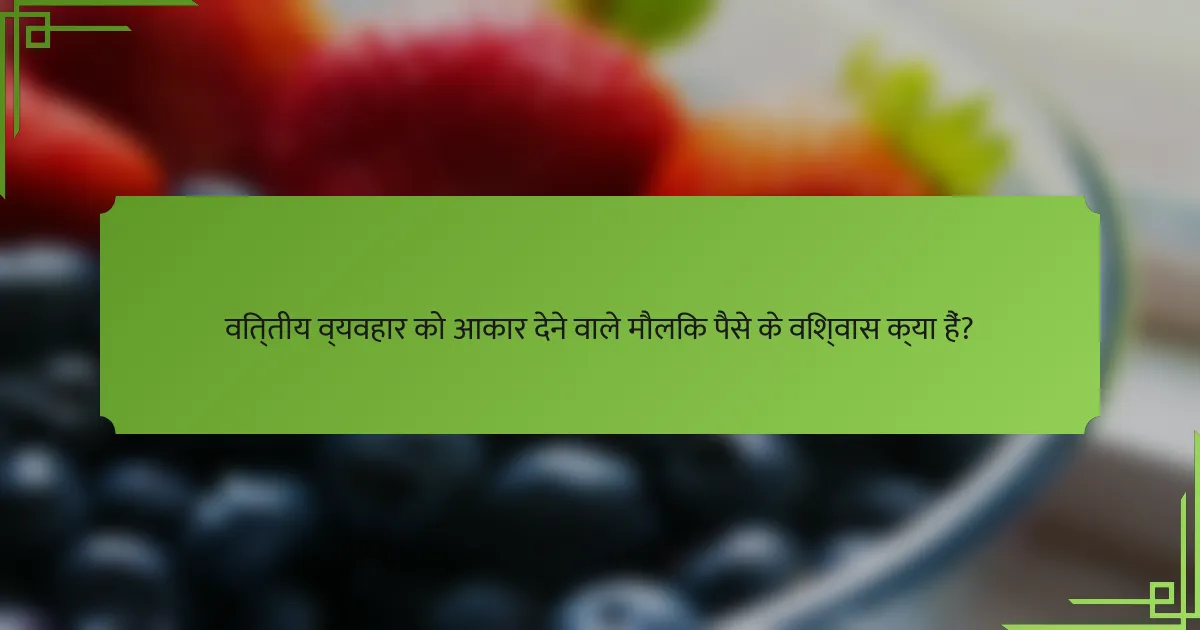 वित्तीय व्यवहार को आकार देने वाले मौलिक पैसे के विश्वास क्या हैं?
