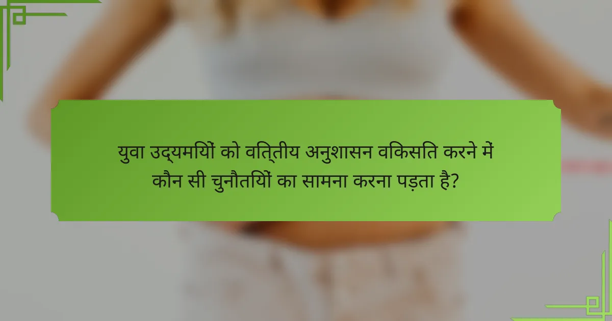 युवा उद्यमियों को वित्तीय अनुशासन विकसित करने में कौन सी चुनौतियों का सामना करना पड़ता है?