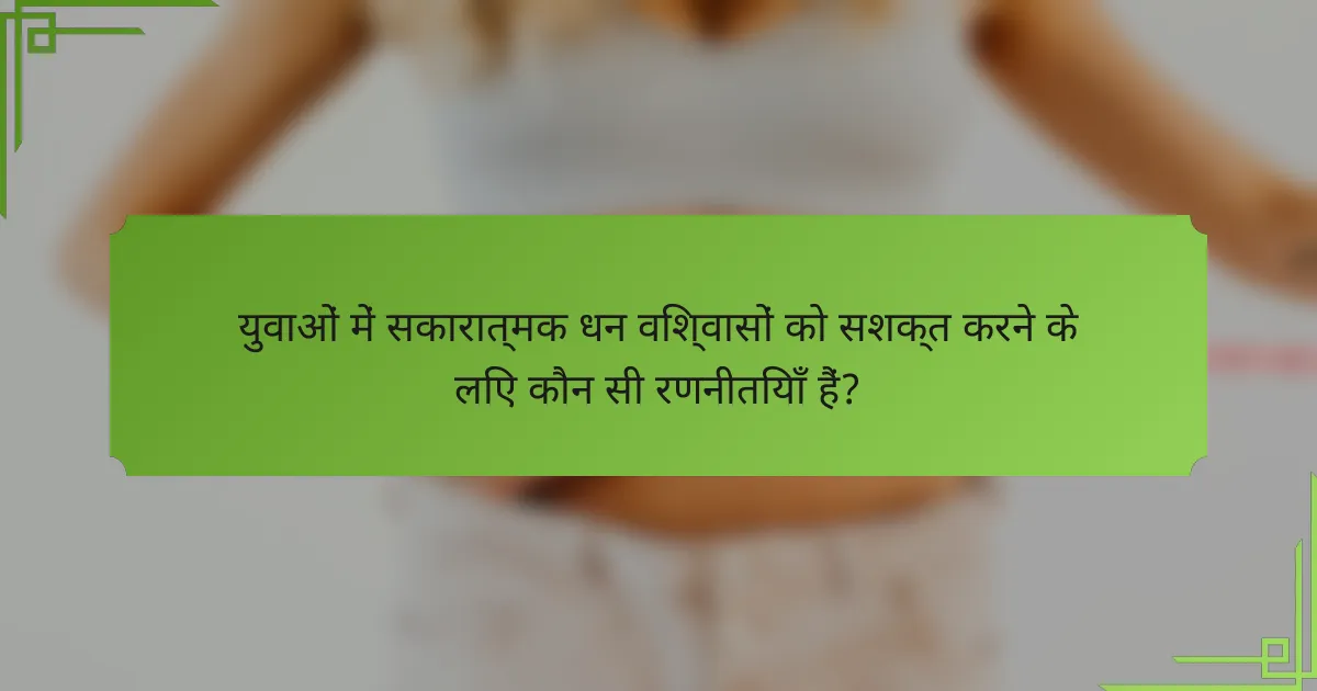 युवाओं में सकारात्मक धन विश्वासों को सशक्त करने के लिए कौन सी रणनीतियाँ हैं?
